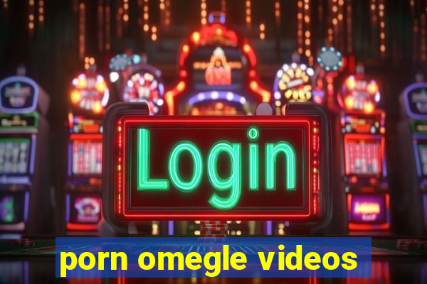 porn omegle videos